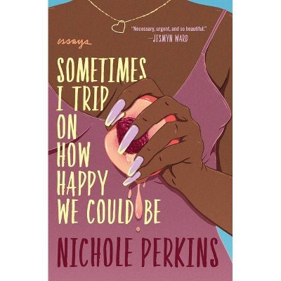 Sometimes I Trip on How Happy We Could Be - by  Nichole Perkins (Paperback)