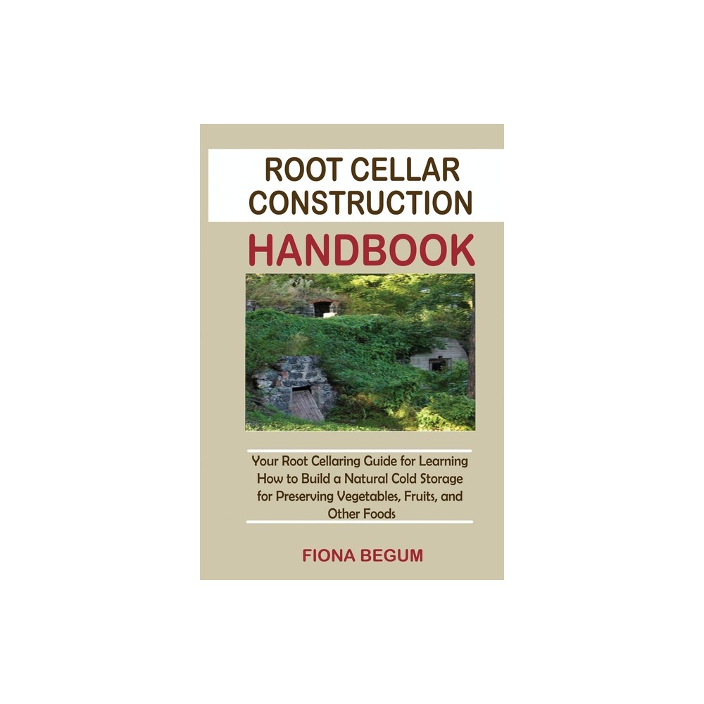 Root Cellar Construction Handbook - by Fiona Begum (Paperback)