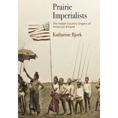 Prairie Imperialists - (America in the Nineteenth Century) by  Katharine Bjork (Hardcover)