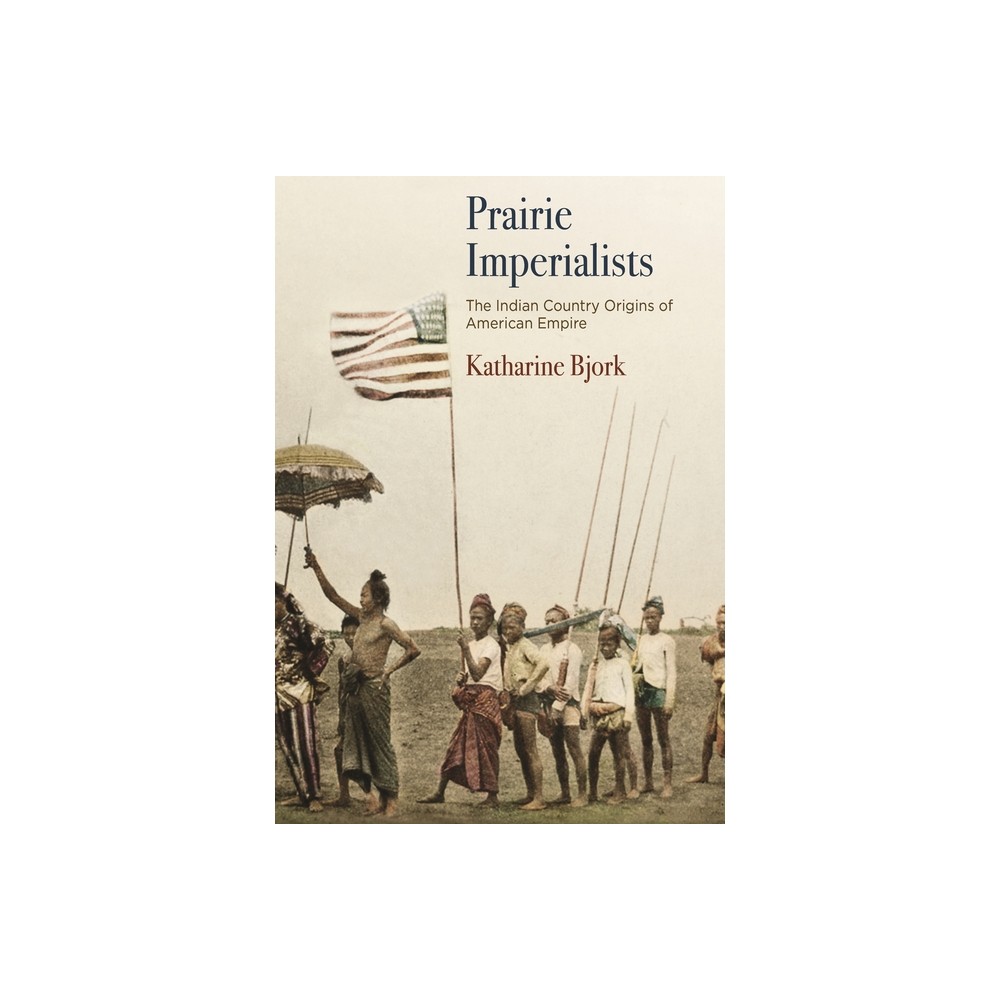 Prairie Imperialists - (America in the Nineteenth Century) by Katharine Bjork (Hardcover)