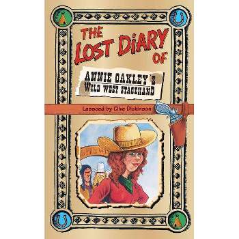 The Lost Diary of Annie Oakley's Wild West Stagehand - by  Clive Dickinson (Paperback)