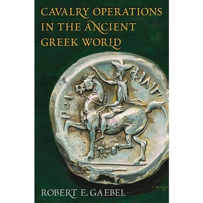 Cavalry Operations in the Ancient Greek World - by  Robert E Gaebel (Paperback)