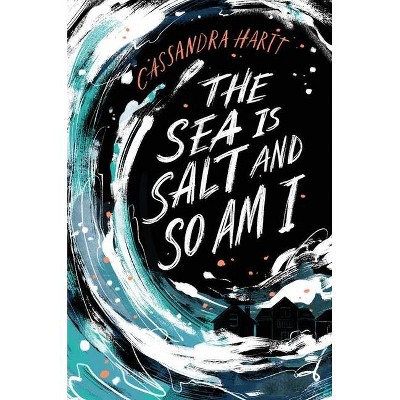 The Sea Is Salt and So Am I - by  Cassandra Hartt (Hardcover)