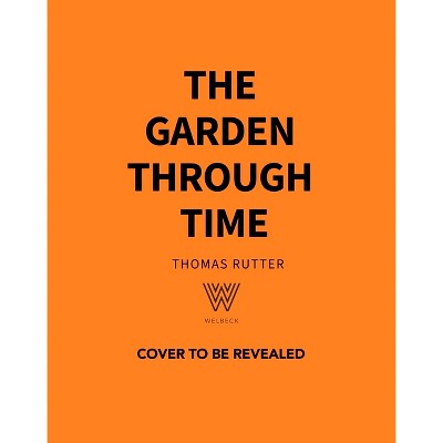The Garden Through Time - by  Thomas Rutter (Hardcover)