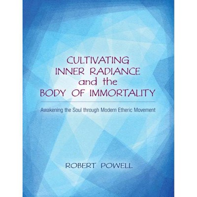 Cultivating Inner Radiance and the Body of Immortality - by  Robert a Powell (Paperback)