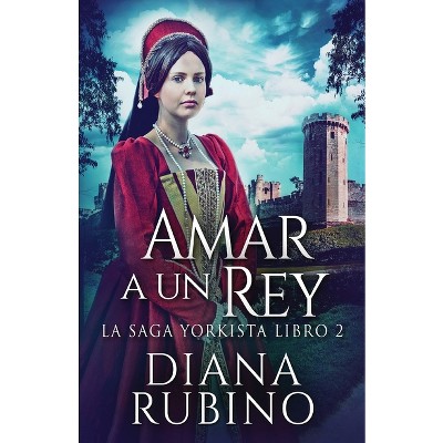 Amar a un Rey - (La Saga Yorkista) by  Diana Rubino (Paperback)