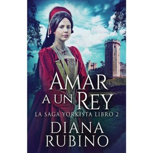 Amar a un Rey - (La Saga Yorkista) by  Diana Rubino (Paperback) - 1 of 1