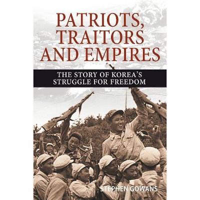 Patriots, Traitors and Empires - by  Stephen Gowans (Paperback)