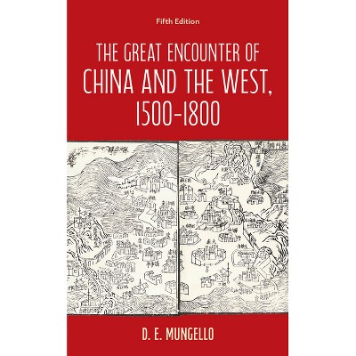 The Great Encounter of China and the West, 1500-1800 - (Critical Issues in World and International History) 5th Edition by  D E Mungello (Paperback)
