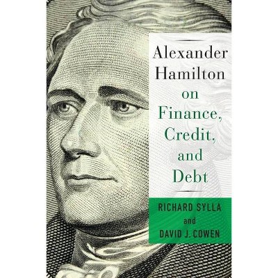 Alexander Hamilton on Finance, Credit, and Debt - by  David Cowen & Richard Sylla (Paperback)