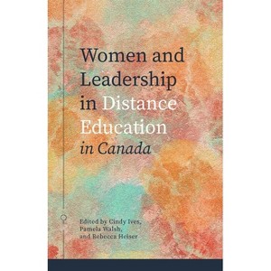 Women and Leadership in Distance Education in Canada - by  Cindy Ives & Pamela Walsh & Rebecca Heiser (Paperback) - 1 of 1