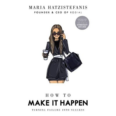 How to Make It Happen - by  Maria Hatzistefanis (Hardcover)