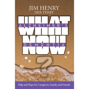 Alzheimer's Dementia What Now? - by  Jim Henry & Deb Terry (Paperback) - 1 of 1