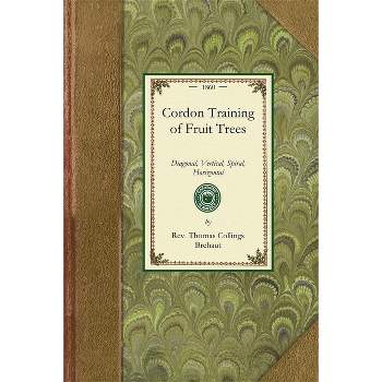 Cordon Training of Fruit Trees - (Gardening in America) by  Thomas Brehaut (Paperback)