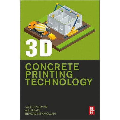 3D Concrete Printing Technology - by  Jay G Sanjayan & Ali Nazari & Behzad Nematollahi (Paperback)