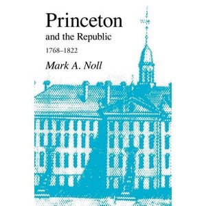 Princeton and the Republic, 1768-1822 - by  Mark a Noll (Paperback) - 1 of 1