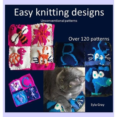 Easy knitting designs - Unconventional patterns - by  Eyla Gray (Hardcover)