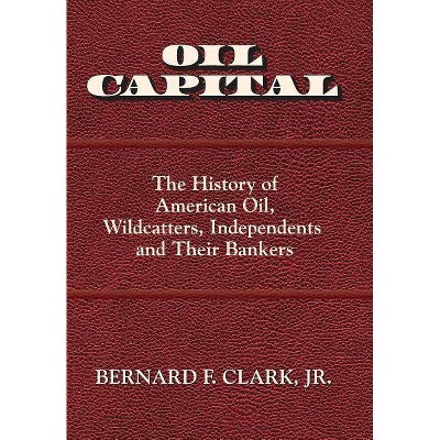 Oil Capital - by  Jr Bernard F Clark (Hardcover)