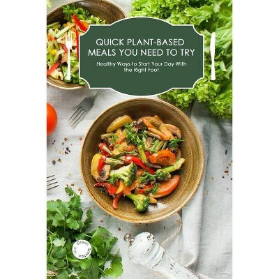 Quick Plant-Based Meals You Need to Try - (Paperback)