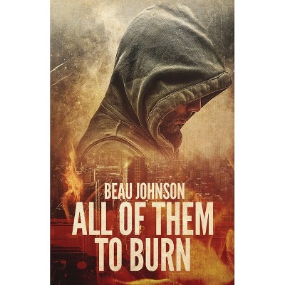 All of Them to Burn - by  Beau Johnson (Paperback)