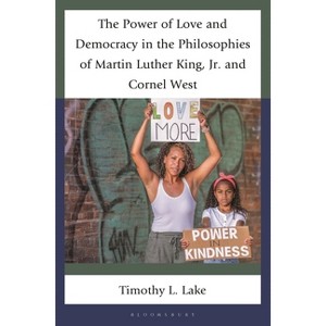 The Power of Love and Democracy in the Philosophies of Martin Luther King Jr. and Cornel West - (Philosophy of Race) by  Timothy L Lake (Hardcover) - 1 of 1