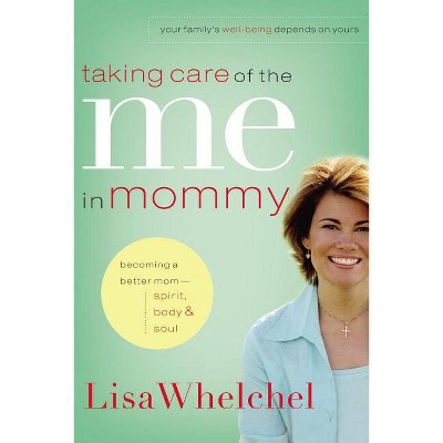Taking Care of the Me in Mommy - by  Lisa Whelchel (Paperback)