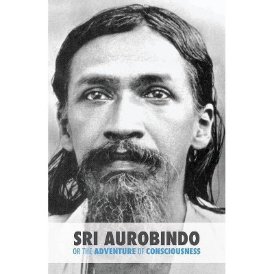 Sri Aurobindo or the Adventure of Consciousness - by  Satprem (Paperback)