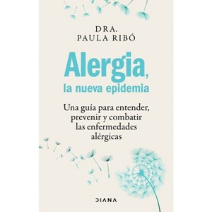 Alergia, La Nueva Epidemia: Una Guía Para Entender, Prevenir Y Combatir Las Enfermedades Alérgicas / Allergies, the New Epidemic - by  Paula Ribó - 1 of 1