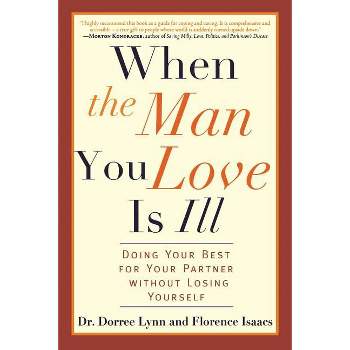 When the Man You Love Is Ill - by  Dorree Lynn & Florence Isaacs (Paperback)