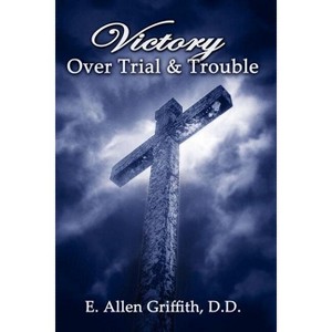 Victory Over Trial and Trouble - by  Allen Griffith (Paperback) - 1 of 1