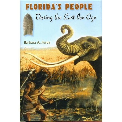 Florida's People During the Last Ice Age - by  Barbara A Purdy (Hardcover)