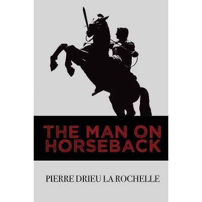 The Man on Horseback - by  Pierre Drieu La Rochelle (Paperback)