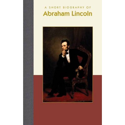 A Short Biography of Abraham Lincoln - (Short Biographies) by  Erin Carlson Mast (Hardcover)