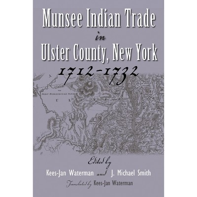 Munsee Indian Trade in Ulster County New York 1712-1732 - (Iroquois and Their Neighbors) by  Kees-Jan Waterman & J Smith (Hardcover)