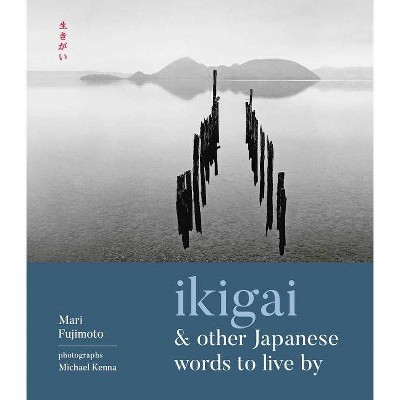 Ikigai and Other Japanese Words to Live by - by  Mari Fujimoto (Hardcover)