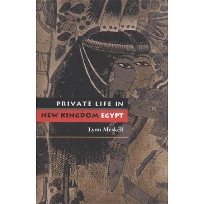 Private Life in New Kingdom Egypt - by  Lynn Meskell (Paperback)