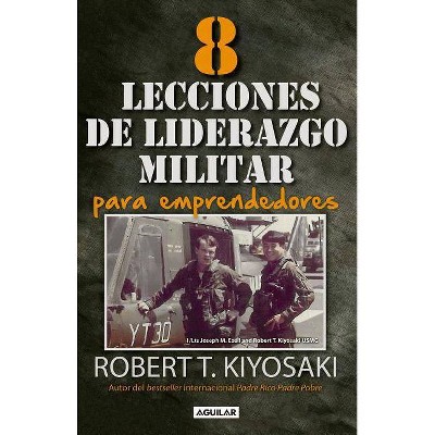 8 Lecciones de Liderazgo Militar Para Emprendedores / 8 Lessons in Military Lead Ership for Entrepreneurs - by  Robert T Kiyosaki (Paperback)