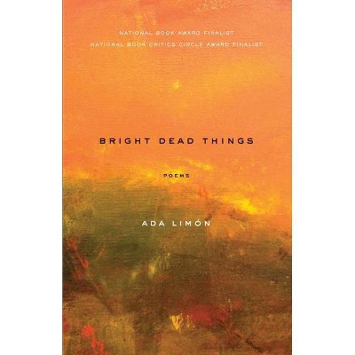 Bright Dead Things - by  Ada Limón (Paperback)