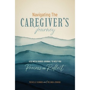 Navigating the Caregiver's Journey - by  Michelle Gunnin & Melinda Jenkins (Paperback) - 1 of 1
