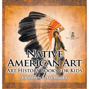 Native American Art - Art History Books for Kids Children's Art Books - by Baby Professor - 1 of 1