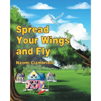 Spread Your Wings and Fly - by  Naomi Ciambriello (Paperback)