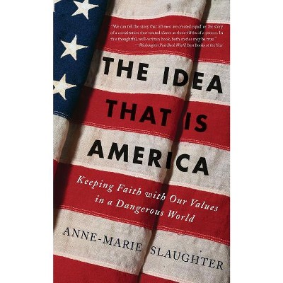 The Idea That Is America - by  Anne-Marie Slaughter (Paperback)