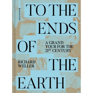 To the Ends of the Earth - by  Richard Weller (Hardcover) - 1 of 1