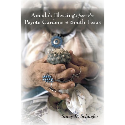 Amada's Blessings from the Peyote Gardens of South Texas - by  Stacy B Schaefer (Paperback)