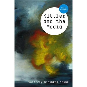 Kittler and the Media - (Theory and Media) by  Geoffrey Winthrop-Young (Paperback) - 1 of 1