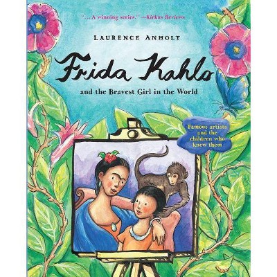 Frida Kahlo and the Bravest Girl in the World - (Anholt's Artists) by  Laurence Anholt (Hardcover)