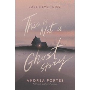 This Is Not a Ghost Story - by  Andrea Portes (Hardcover) - 1 of 1