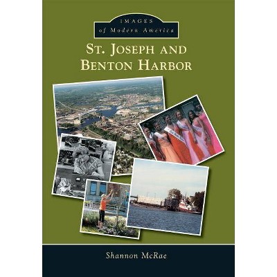 St. Joseph and Benton Harbor - (Images of Modern America) by  Shannon McRae (Paperback)