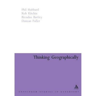 Thinking Geographically - (Continuum Studies in Geography Education) by  Brendan Bartley & Rob Kitchin & Phil Hubbard (Paperback)