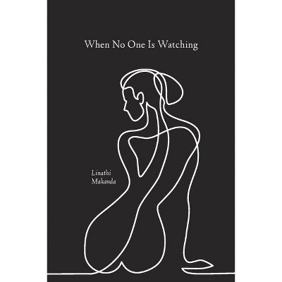 When No One Is Watching - by  Linathi Makanda (Paperback)